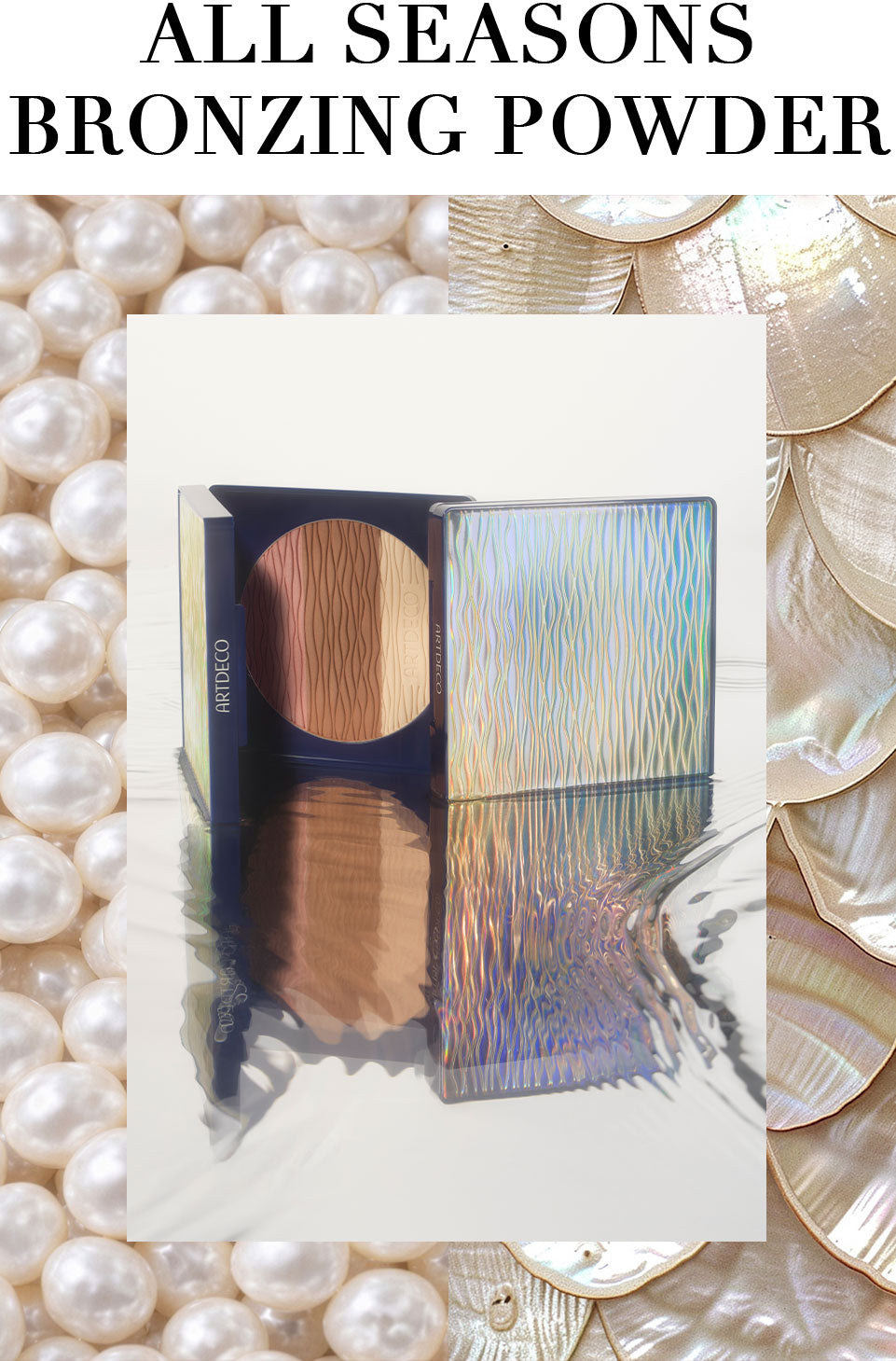 Produktbild eines halbgeöffneten All Seasons Bronzing Powder auf einer Oberfläche mit Wasserspiegelung. Oben steht in Großbuchstaben »All Seasons Bronzing Powder«
